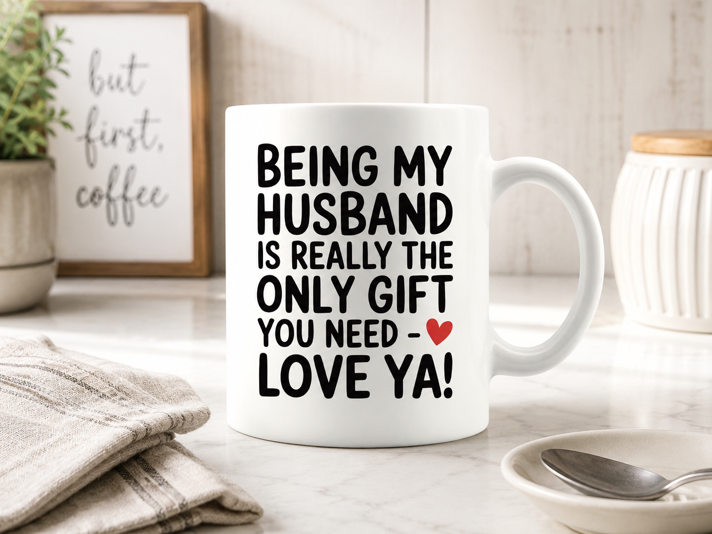 Funny 'Being My Husband Is Really the Only Gift You Need - Love Ya!' bold black-lettered white ceramic morning coffee mug gift from wife with red heart
