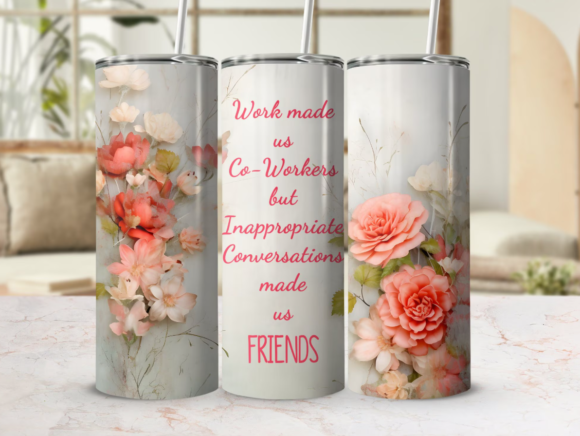 Floral 20 oz skinny tumbler with a straw, printed with pink script reading Work made us Co-Workers but Inappropriate Conversations made us Friends