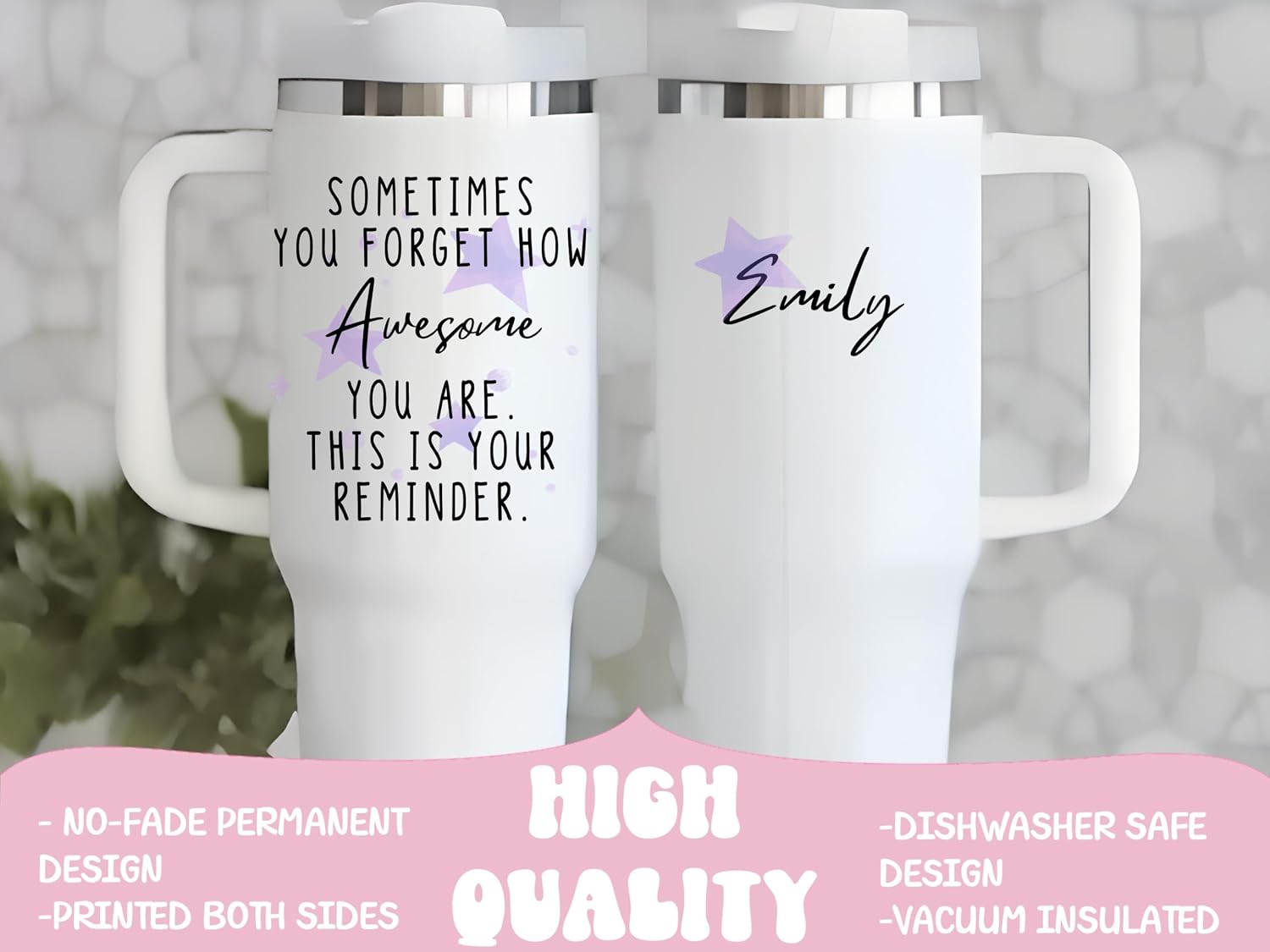 Two white 40 oz handled tumblers with lids, one printed with Sometimes you forget how awesome you are. This is your reminder. and the other with the name Emily, both with purple watercolor stars